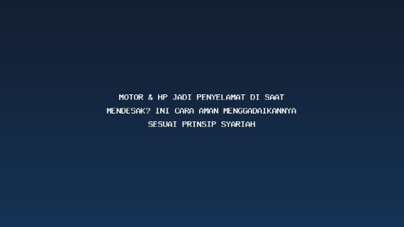 Motor & HP Jadi Penyelamat di Saat Mendesak? Ini Cara Aman Menggadaikannya Sesuai Prinsip Syariah